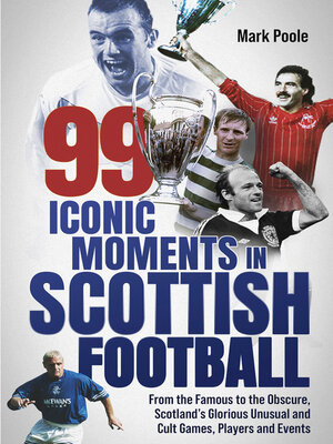 cover image of 99 Iconic Moments in Scottish Football